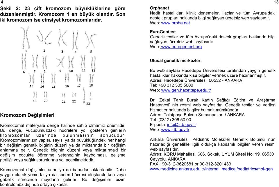 net EuroGentest Genetik testler ve tüm Avrupa daki destek grupları hakkında bilgi sağlayan, ücretsiz web sayfasıdır. Web: www.eurogentest.