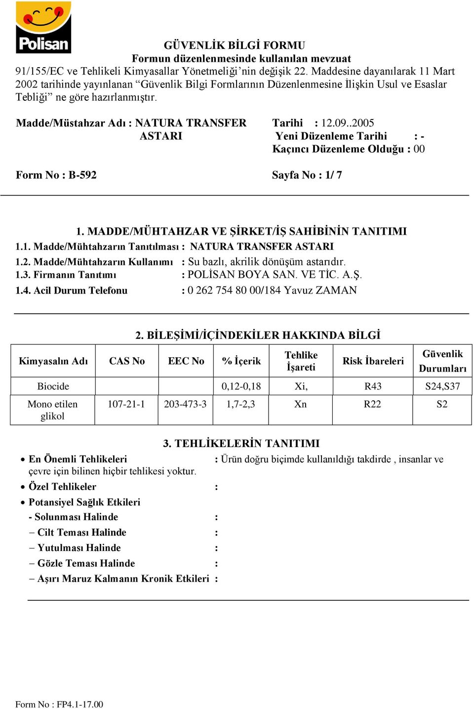 BİLEŞİMİ/İÇİNDEKİLER HAKKINDA BİLGİ Kimyasalın Adı CAS No EEC No % İçerik Tehlike İşareti Risk İbareleri Güvenlik Durumları Biocide 0,12-0,18 Xi, R43 S24,S37 Mono etilen glikol 107-21-1 203-473-3