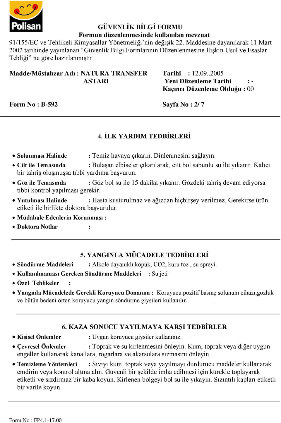 Gözdeki tahriş devam ediyorsa tıbbi kontrol yapılması gerekir. Yutulması Halinde : Hasta kusturulmaz ve ağızdan hiçbirşey verilmez. Gerekirse ürün etiketi ile birlikte doktora başvurulur.