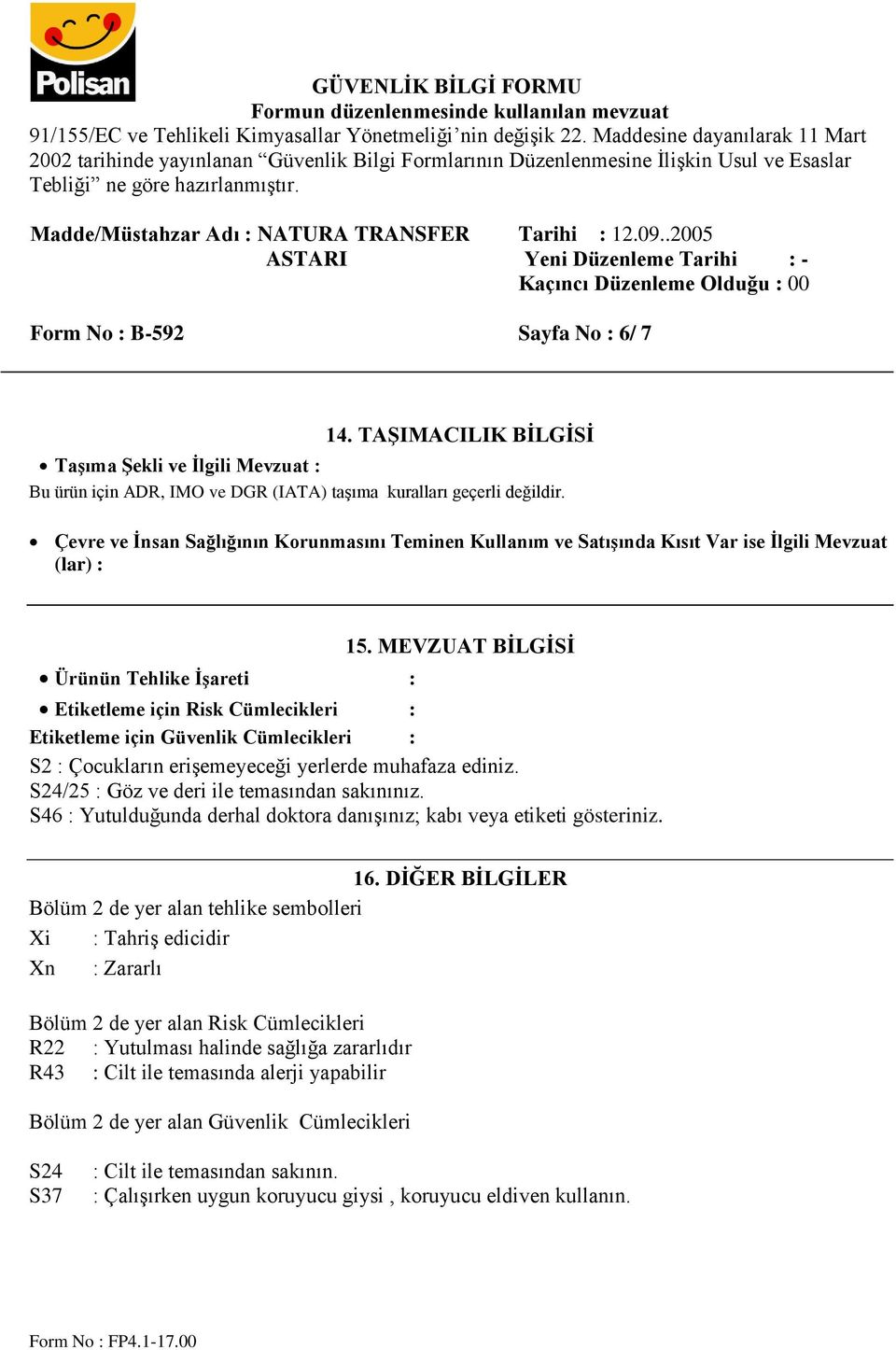 MEVZUAT BİLGİSİ Etiketleme için Risk Cümlecikleri : Etiketleme için Güvenlik Cümlecikleri : S2 : Çocukların erişemeyeceği yerlerde muhafaza ediniz. S24/25 : Göz ve deri ile temasından sakınınız.