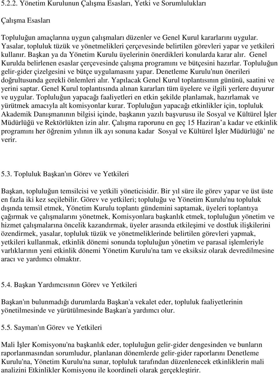 Genel Kurulda belirlenen esaslar çerçevesinde çalışma programını ve bütçesini hazırlar. Topluluğun gelir-gider çizelgesini ve bütçe uygulamasını yapar.