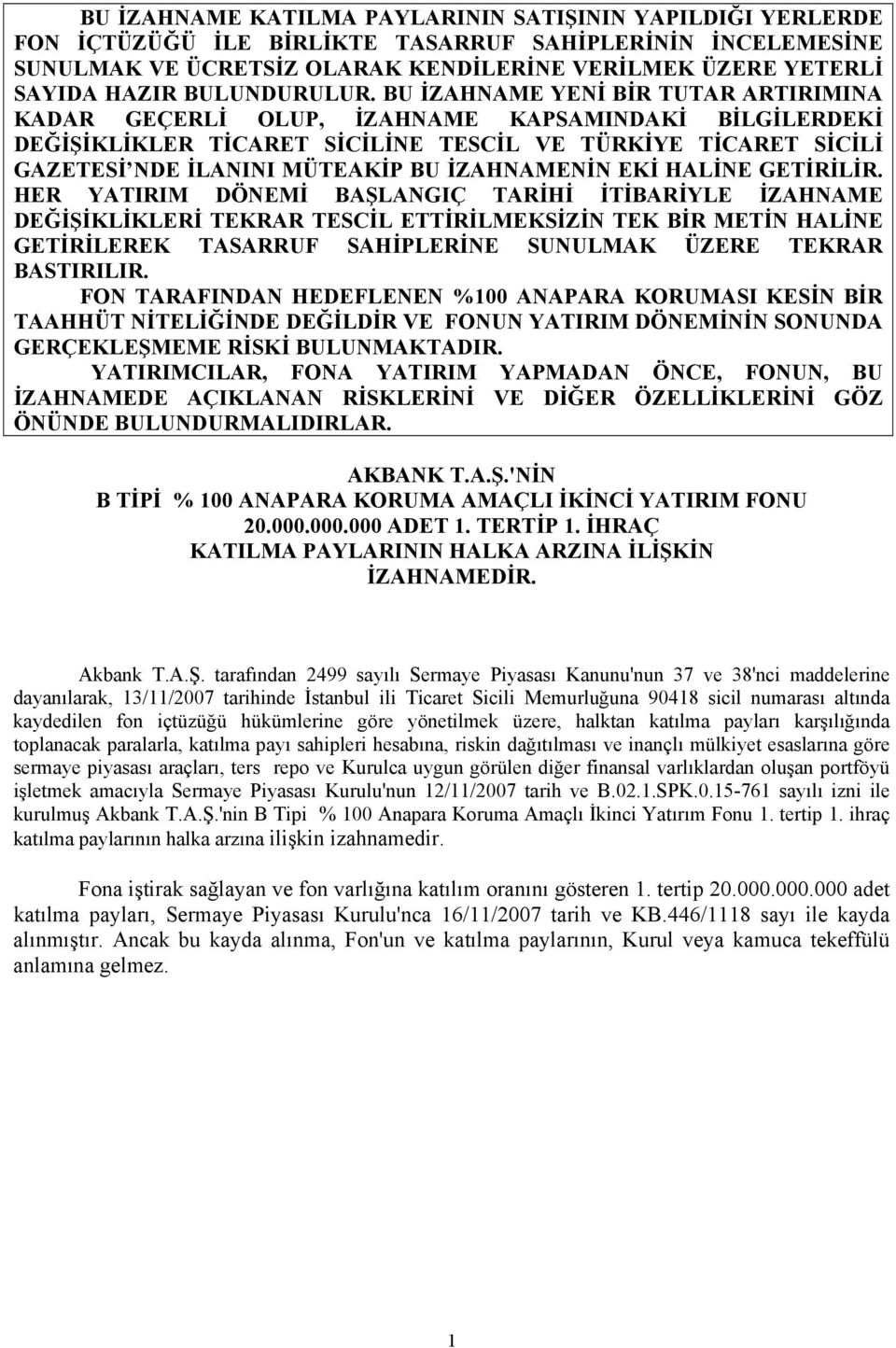 BU İZAHNAME YENİ BİR TUTAR ARTIRIMINA KADAR GEÇERLİ OLUP, İZAHNAME KAPSAMINDAKİ BİLGİLERDEKİ DEĞİŞİKLİKLER TİCARET SİCİLİNE TESCİL VE TÜRKİYE TİCARET SİCİLİ GAZETESİ NDE İLANINI MÜTEAKİP BU