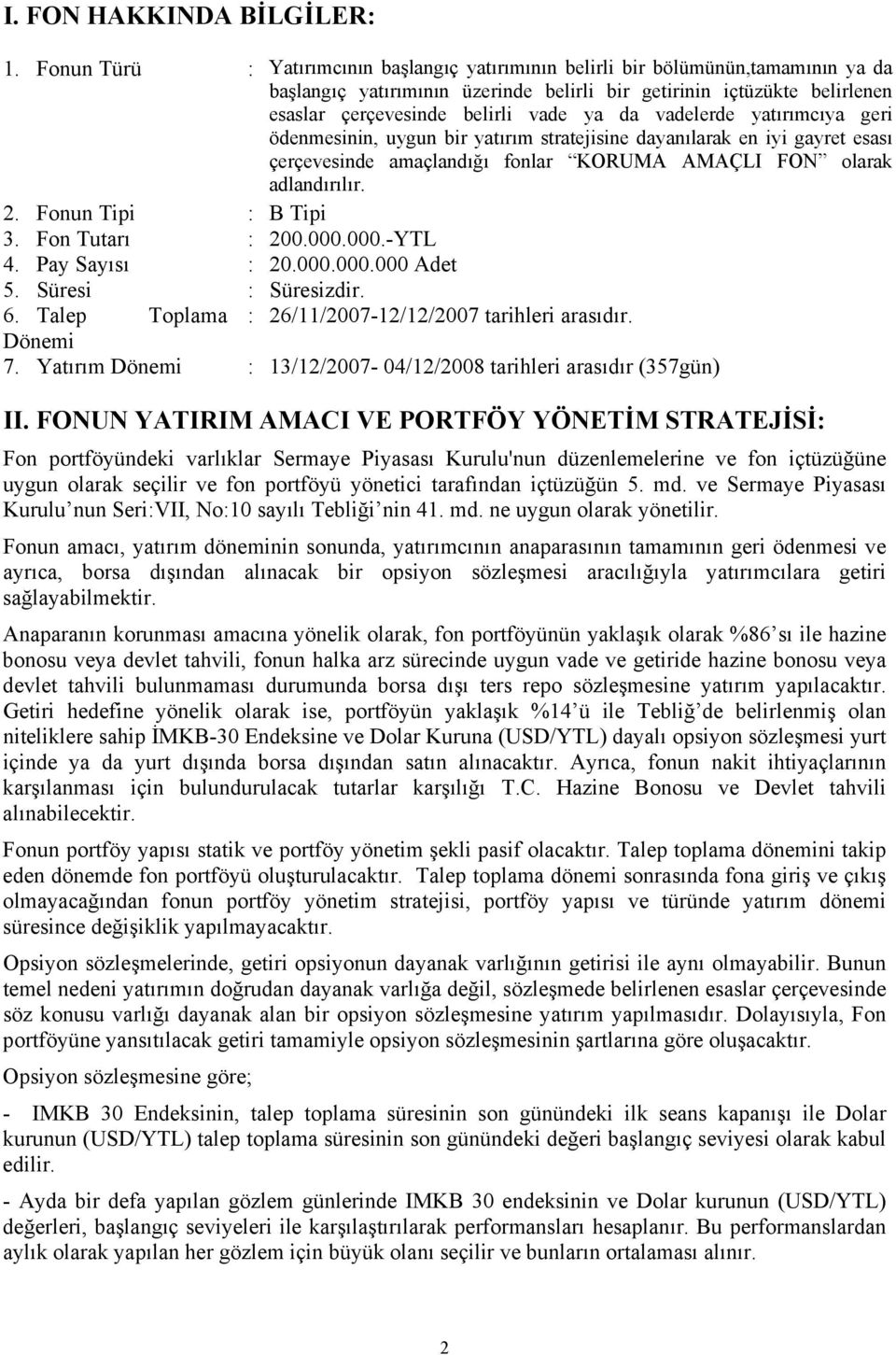 vadelerde yatırımcıya geri ödenmesinin, uygun bir yatırım stratejisine dayanılarak en iyi gayret esası çerçevesinde amaçlandığı fonlar KORUMA AMAÇLI FON olarak adlandırılır. 2. Fonun Tipi : B Tipi 3.