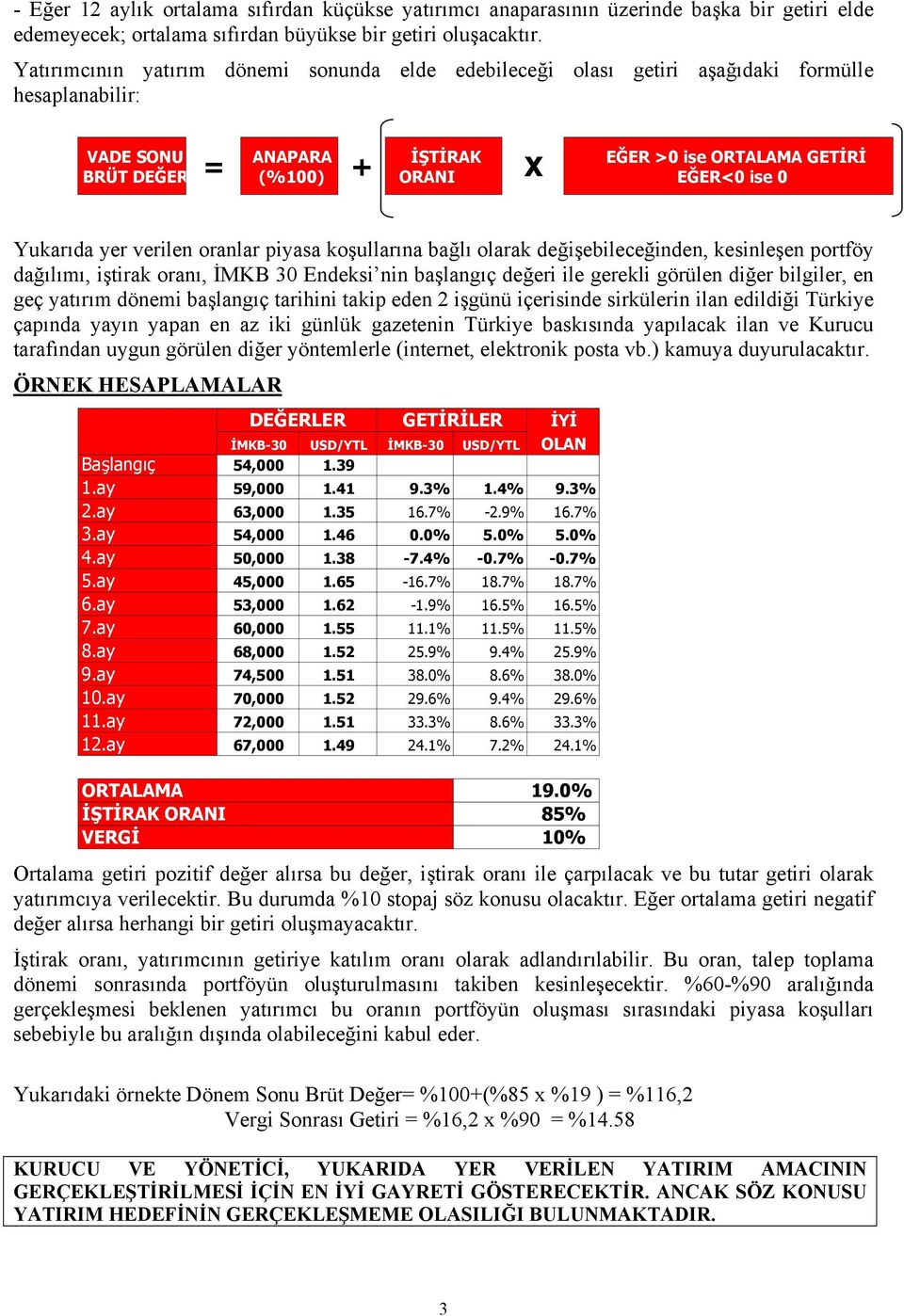 Yukarıda yer verilen oranlar piyasa koşullarına bağlı olarak değişebileceğinden, kesinleşen portföy dağılımı, iştirak oranı, İMKB 30 Endeksi nin başlangıç değeri ile gerekli görülen diğer bilgiler,