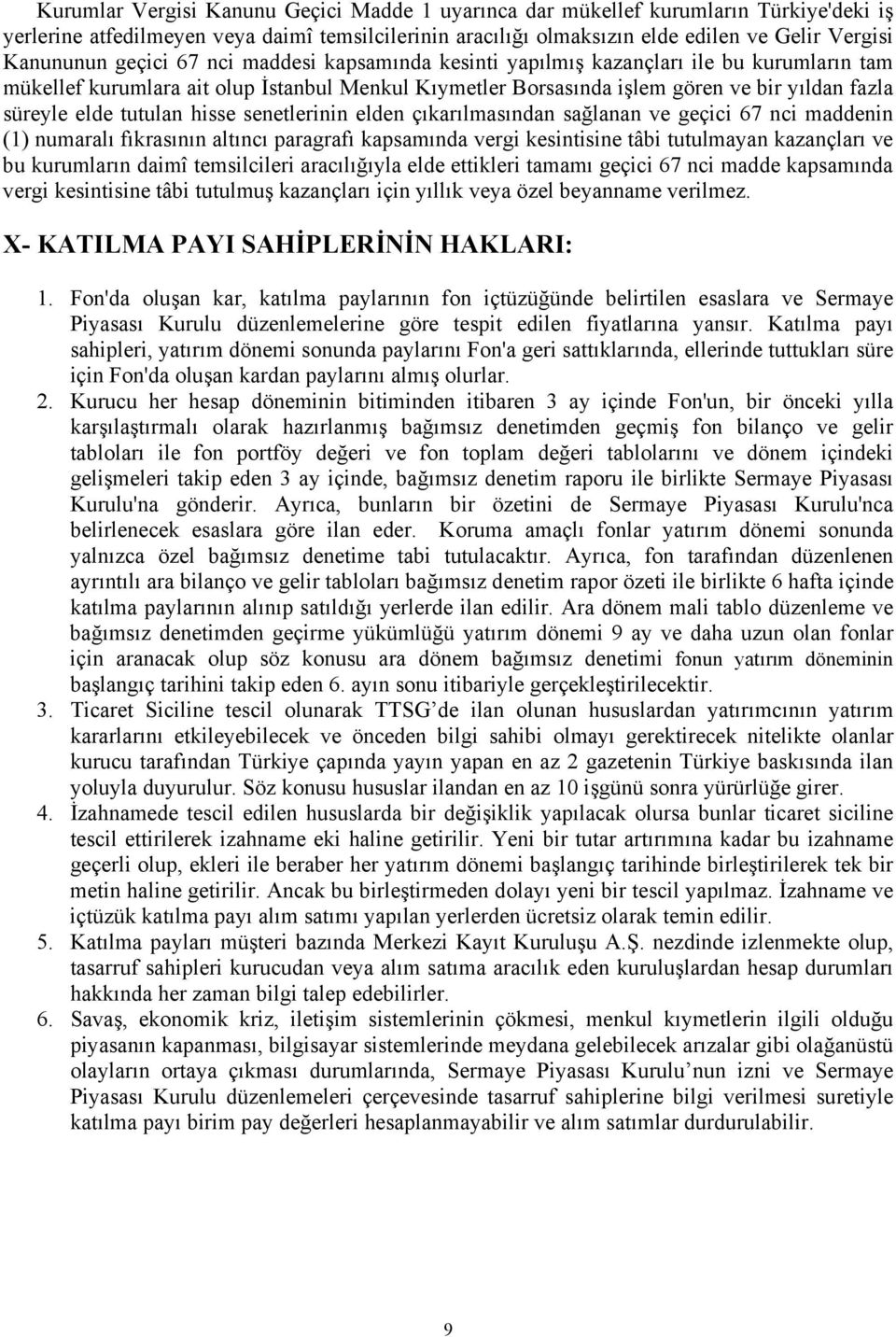 tutulan hisse senetlerinin elden çıkarılmasından sağlanan ve geçici 67 nci maddenin (1) numaralı fıkrasının altıncı paragrafı kapsamında vergi kesintisine tâbi tutulmayan kazançları ve bu kurumların