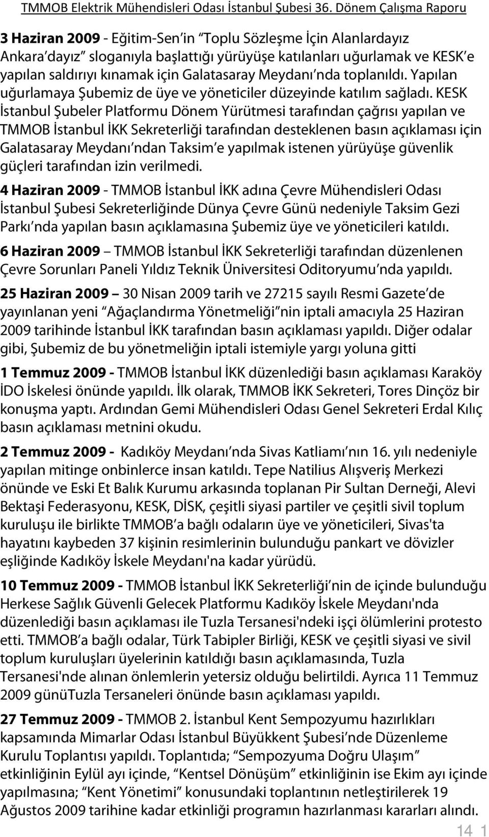 KESK İstanbul Şubeler Platformu Dönem Yürütmesi tarafından çağrısı yapılan ve TMMOB İstanbul İKK Sekreterliği tarafından desteklenen basın açıklaması için Galatasaray Meydanı ndan Taksim e yapılmak