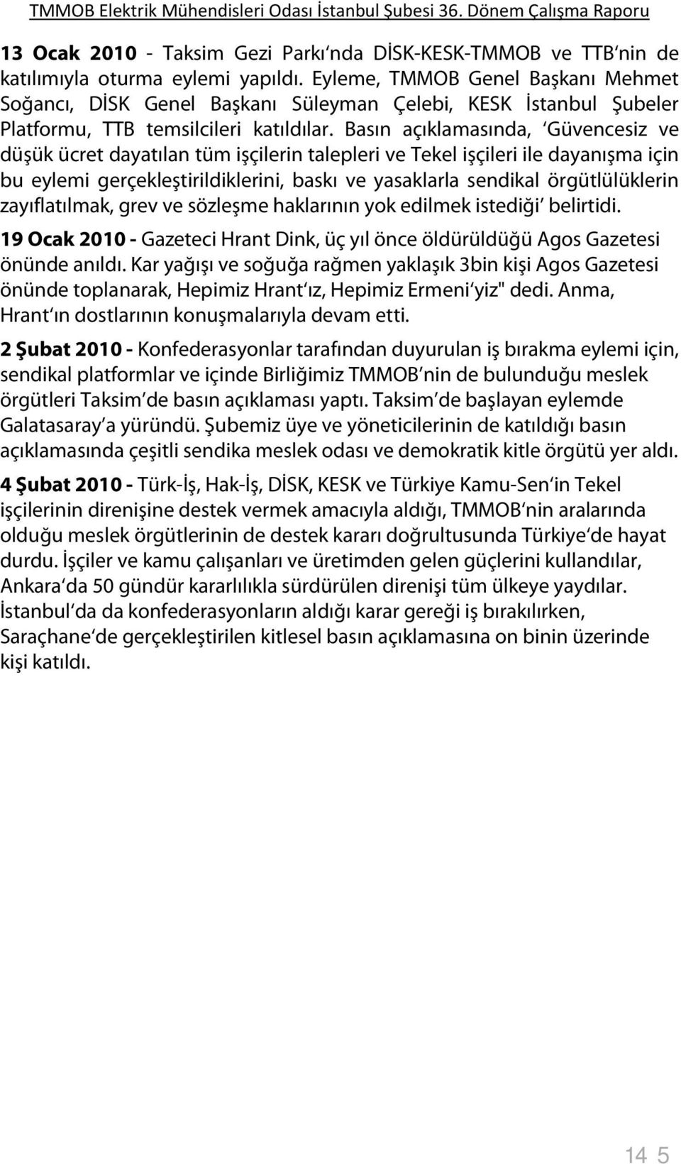 Basın açıklamasında, Güvencesiz ve düşük ücret dayatılan tüm işçilerin talepleri ve Tekel işçileri ile dayanışma için bu eylemi gerçekleştirildiklerini, baskı ve yasaklarla sendikal örgütlülüklerin