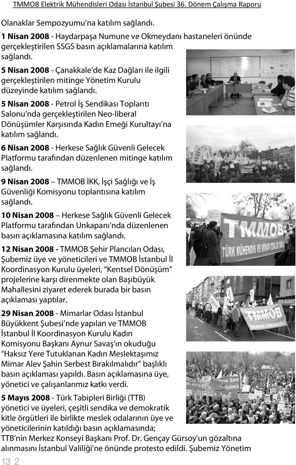 5 Nisan 2008 - Petrol İş Sendikası Toplantı Salonu nda gerçekleştirilen Neo-liberal Dönüşümler Karşısında Kadın Emeği Kurultayı na katılım sağlandı.