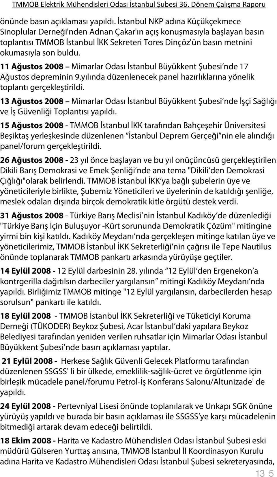 11 Ağustos 2008 Mimarlar Odası İstanbul Büyükkent Şubesi nde 17 Ağustos depreminin 9.yılında düzenlenecek panel hazırlıklarına yönelik toplantı gerçekleştirildi.