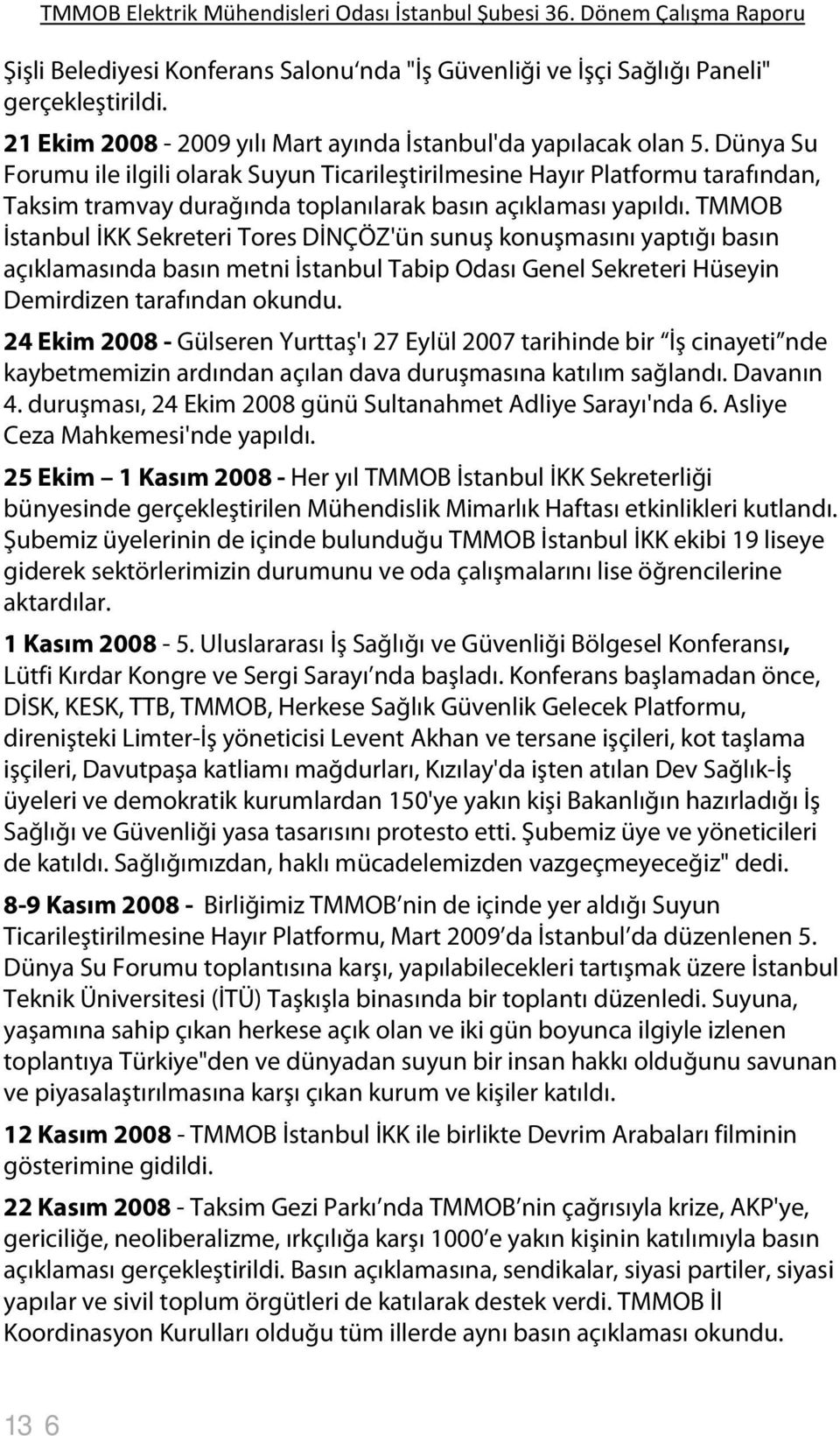 TMMOB İstanbul İKK Sekreteri Tores DİNÇÖZ'ün sunuş konuşmasını yaptığı basın açıklamasında basın metni İstanbul Tabip Odası Genel Sekreteri Hüseyin Demirdizen tarafından okundu.