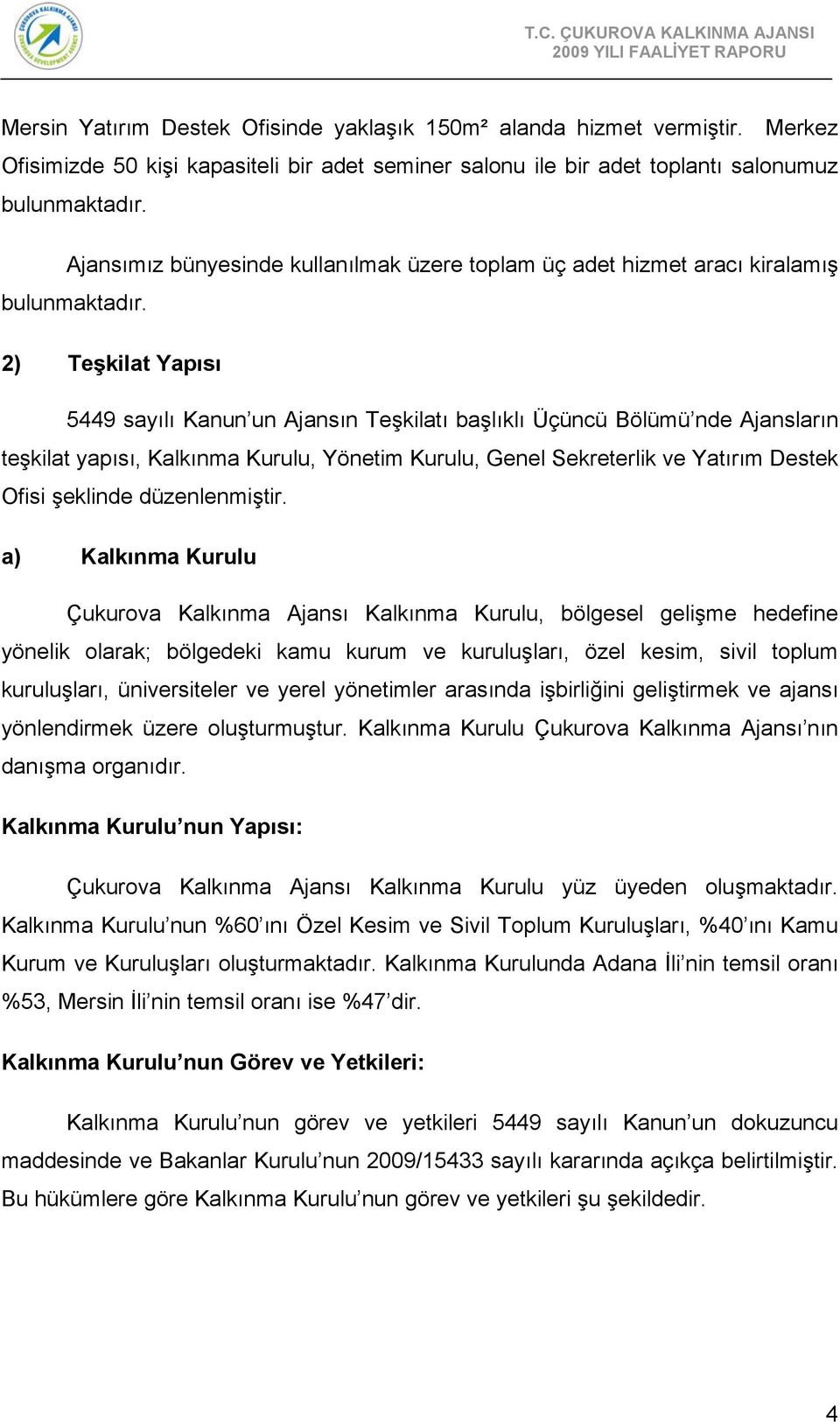 2) Teşkilat Yapısı 5449 sayılı Kanun un Ajansın Teşkilatı başlıklı Üçüncü Bölümü nde Ajansların teşkilat yapısı, Kalkınma Kurulu, Yönetim Kurulu, Genel Sekreterlik ve Yatırım Destek Ofisi şeklinde