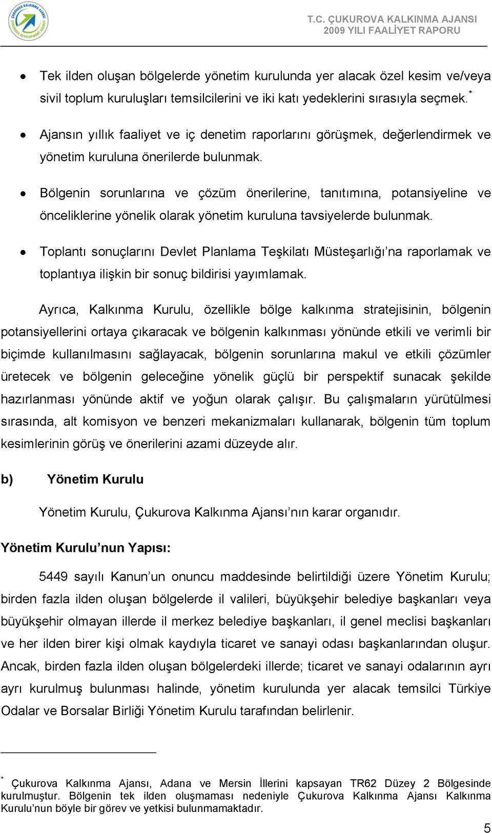 Bölgenin sorunlarına ve çözüm önerilerine, tanıtımına, potansiyeline ve önceliklerine yönelik olarak yönetim kuruluna tavsiyelerde bulunmak.