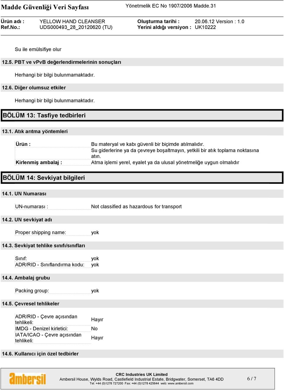 : Sevkiyat bilgileri 14.1. UN Numarası UN-numarası : Not classified as hazardous for transport 14.2. UN sevkiyat adı Proper shipping name: 14.3.