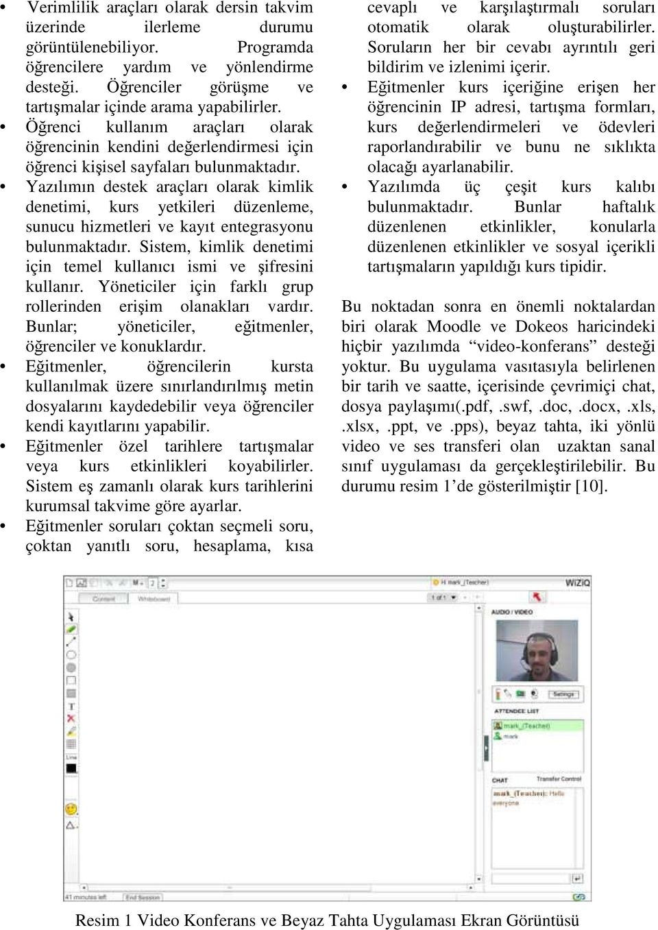 Yazılımın destek araçları olarak kimlik denetimi, kurs yetkileri düzenleme, sunucu hizmetleri ve kayıt entegrasyonu bulunmaktadır.