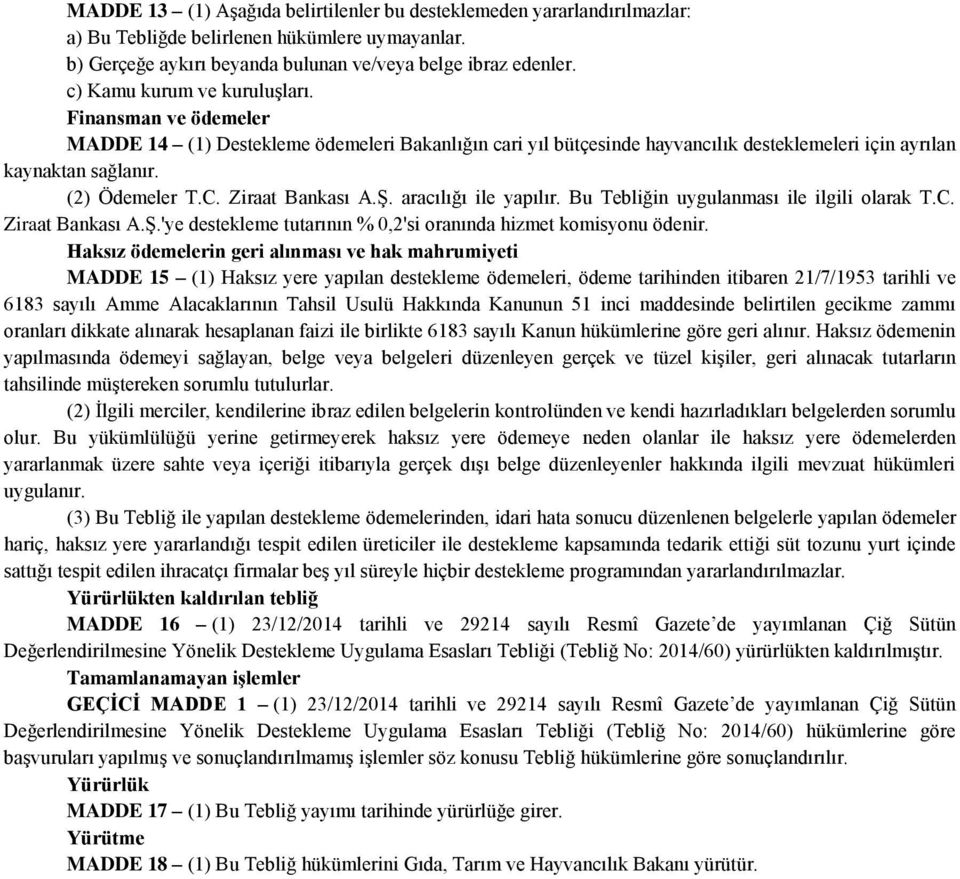 Ziraat Bankası A.Ş. aracılığı ile yapılır. Bu Tebliğin uygulanması ile ilgili olarak T.C. Ziraat Bankası A.Ş.'ye destekleme tutarının % 0,2'si oranında hizmet komisyonu ödenir.