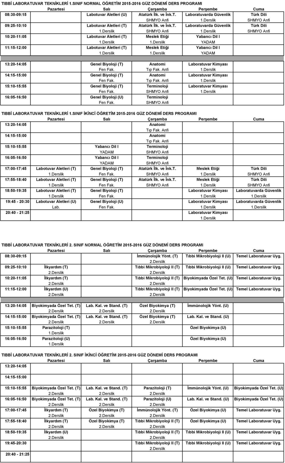 Laboratuvarda Güvenlik Türk Dili 10:20-11:05 Labotuvar Aletleri (T) Meslek Etiği Yabancı Dil I 11:15-12:00 Labotuvar Aletleri (T) Meslek Etiği Yabancı Dil I 13:20-14:05 Genel Biyoloji (T) Anatomi