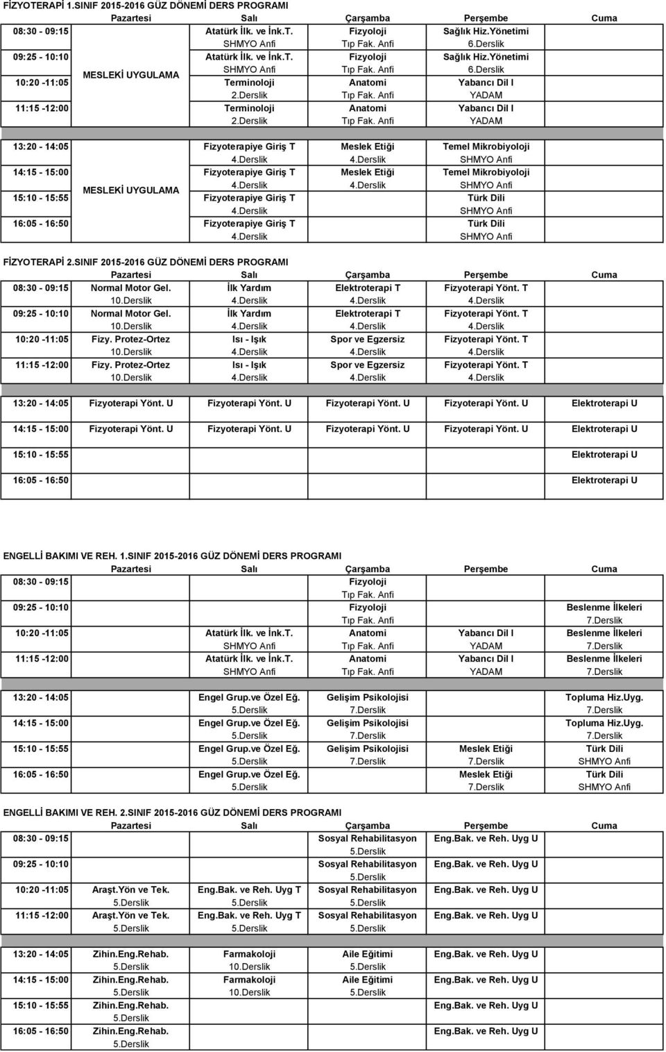 Yönetimi 10:20-11:05 Terminoloji Anatomi Yabancı Dil I 11:15-12:00 Terminoloji Anatomi Yabancı Dil I 13:20-14:05 Fizyoterapiye Giriş T Meslek Etiği Temel Mikrobiyoloji 4.Derslik 4.