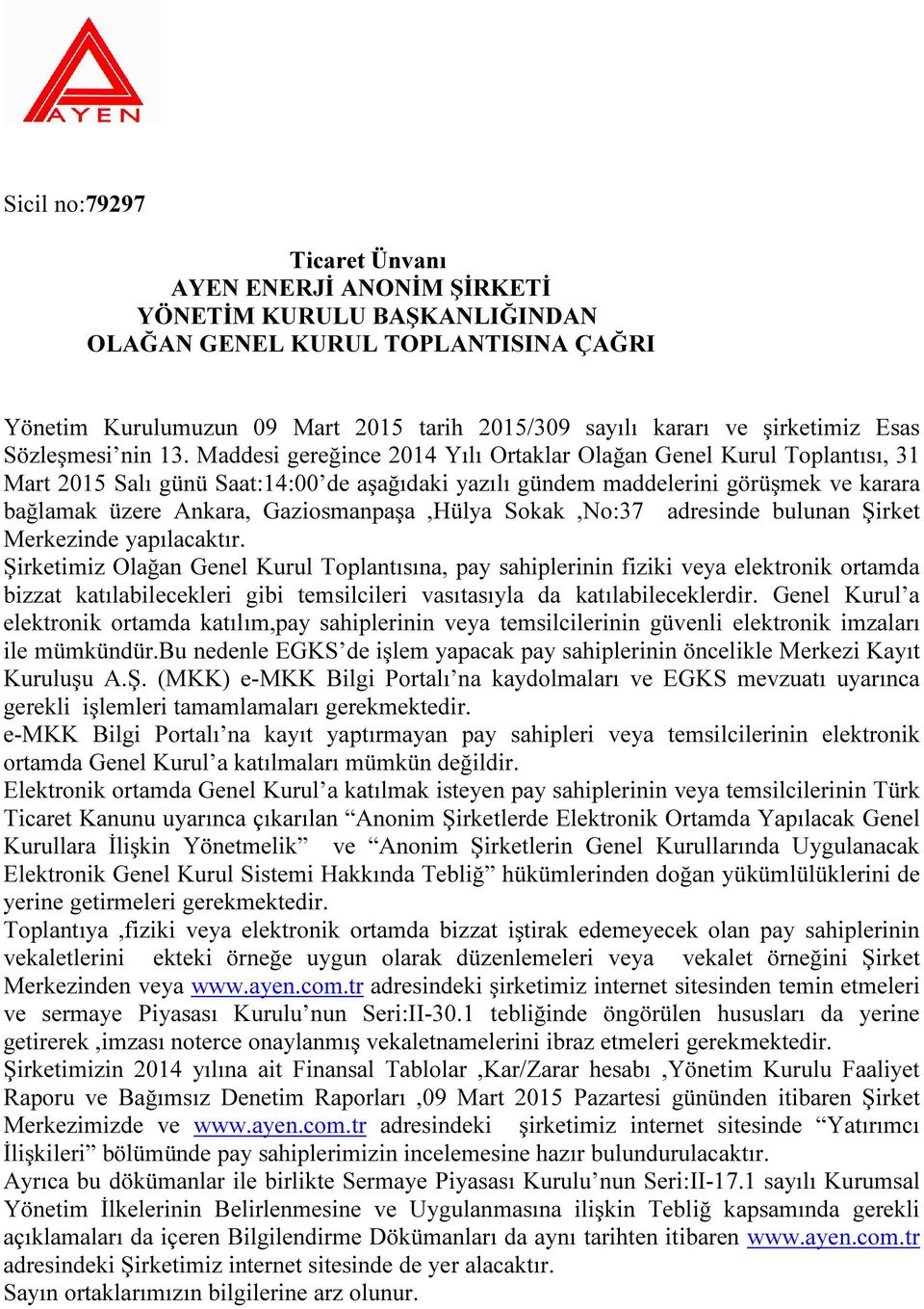 Maddesi gereğince 2014 Yılı Ortaklar Olağan Genel Kurul Toplantısı, 31 Mart 2015 Salı günü Saat:14:00 de aşağıdaki yazılı gündem maddelerini görüşmek ve karara bağlamak üzere Ankara,