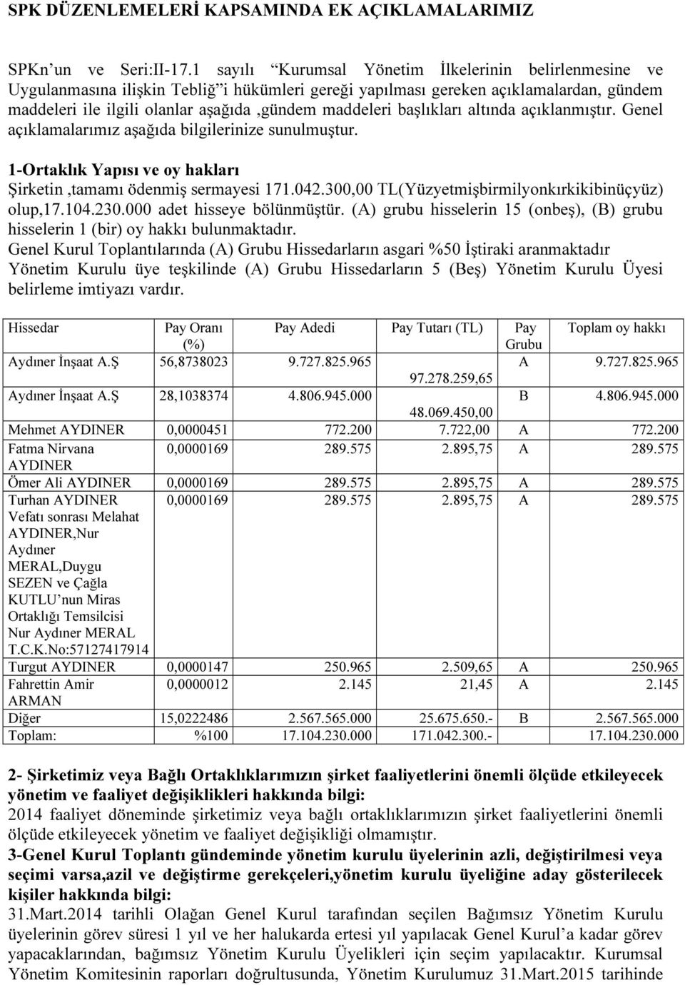 başlıkları altında açıklanmıştır. Genel açıklamalarımız aşağıda bilgilerinize sunulmuştur. 1-Ortaklık Yapısı ve oy hakları Şirketin,tamamı ödenmiş sermayesi 171.042.