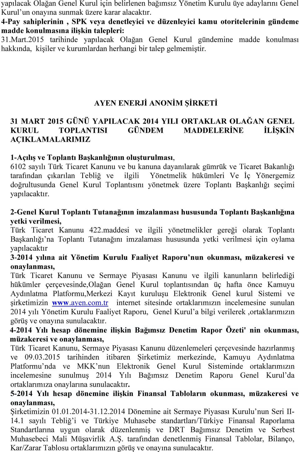 2015 tarihinde yapılacak Olağan Genel Kurul gündemine madde konulması hakkında, kişiler ve kurumlardan herhangi bir talep gelmemiştir.