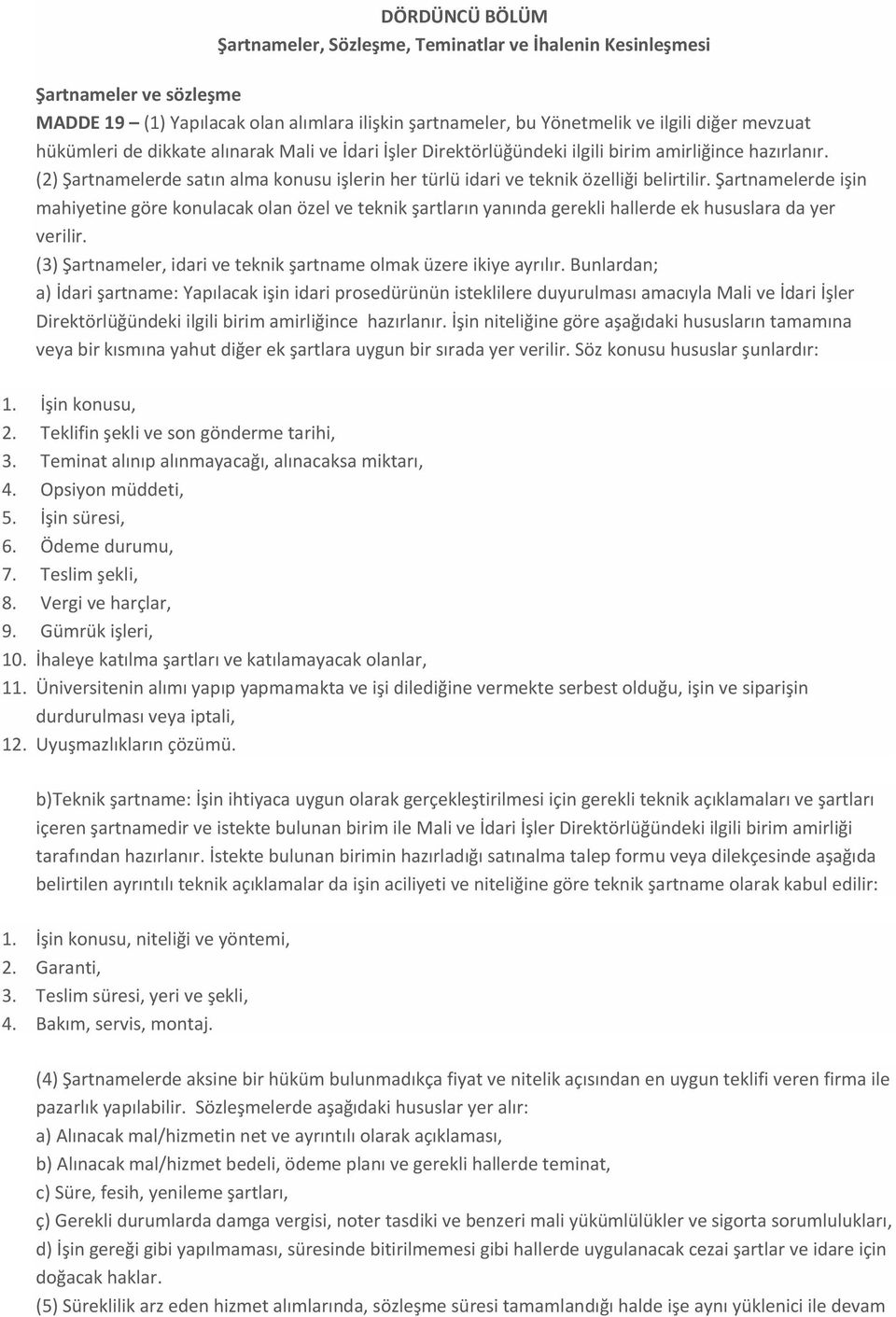 Şartnamelerde işin mahiyetine göre konulacak olan özel ve teknik şartların yanında gerekli hallerde ek hususlara da yer verilir. (3) Şartnameler, idari ve teknik şartname olmak üzere ikiye ayrılır.