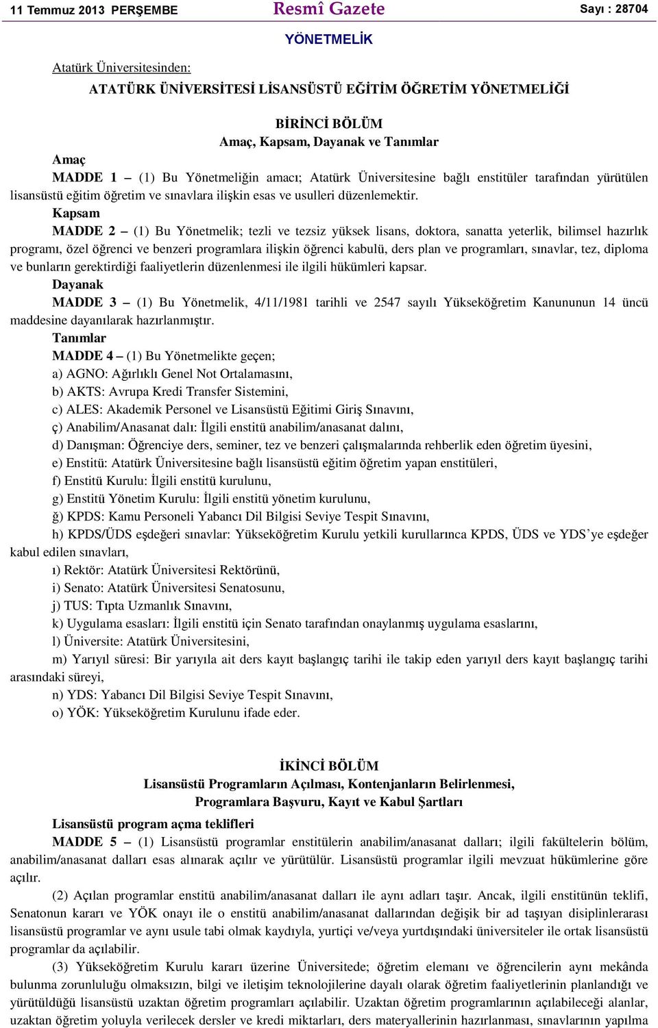 Kapsam MADDE 2 (1) Bu Yönetmelik; tezli ve tezsiz yüksek lisans, doktora, sanatta yeterlik, bilimsel hazırlık programı, özel öğrenci ve benzeri programlara ilişkin öğrenci kabulü, ders plan ve