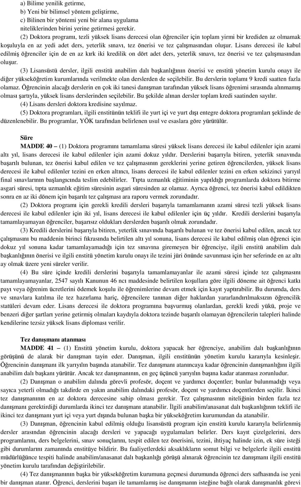 Lisans derecesi ile kabul edilmiş öğrenciler için de en az kırk iki kredilik on dört adet ders, yeterlik sınavı, tez önerisi ve tez çalışmasından oluşur.