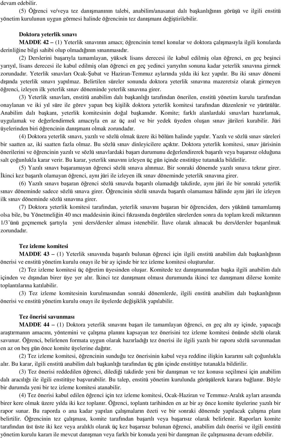 Doktora yeterlik sınavı MADDE 42 (1) Yeterlik sınavının amacı; öğrencinin temel konular ve doktora çalışmasıyla ilgili konularda derinliğine bilgi sahibi olup olmadığının sınanmasıdır.