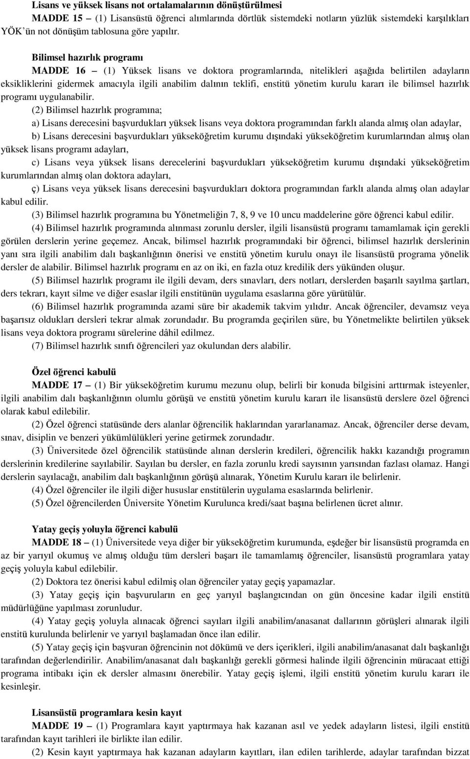 Bilimsel hazırlık programı MADDE 16 (1) Yüksek lisans ve doktora programlarında, nitelikleri aşağıda belirtilen adayların eksikliklerini gidermek amacıyla ilgili anabilim dalının teklifi, enstitü