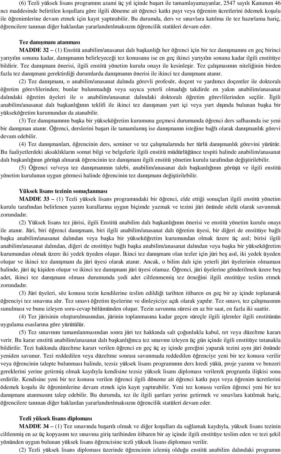 Bu durumda, ders ve sınavlara katılma ile tez hazırlama hariç, öğrencilere tanınan diğer haklardan yararlandırılmaksızın öğrencilik statüleri devam eder.