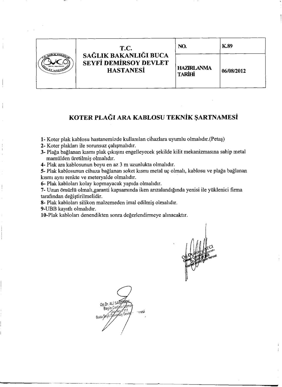 3- Plağa bağlanan kısmı plak çıkışım engelleyecek şekilde kilit mekanizmasına sahip metal mamülden üretilmiş olmalıdır. 4- Plak ara kablosunun boyu en az 3 m uzunlukta olmalıdır.