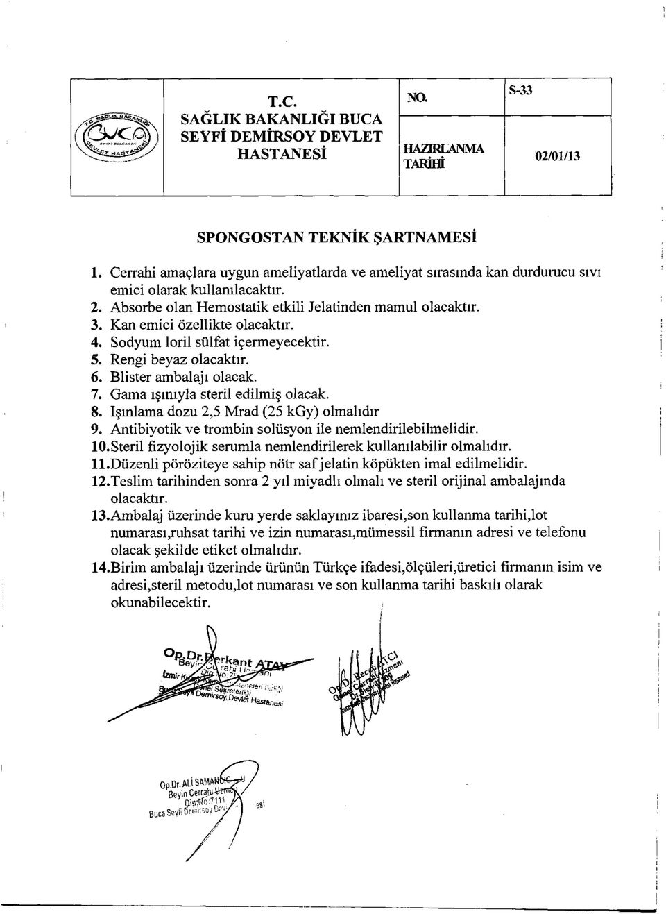 Kan emici özellikte olacaktır. 4. Sodyum loril sülfat içermeyecektir. 5. Rengi beyaz olacaktır. 6. Blister ambalajı olacak. 7. Gama ışınıyla steril edilmiş olacak. 8.