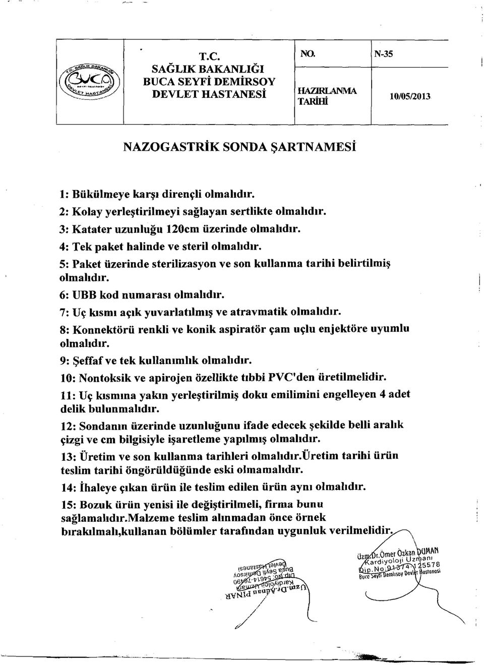 5: Paket üzerinde sterilizasyon ve son kullanma tarihi belirtilmiş olmalıdır. 6: UBB kod numarası olmalıdır. 7: Uç kısmı açık yuvarlatılmış ve atravmatik olmalıdır.