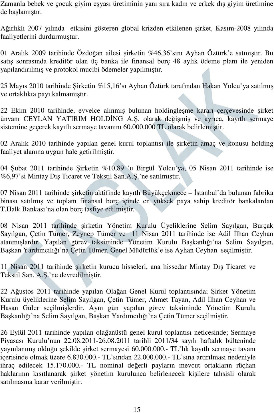 01 Aralık 2009 tarihinde Özdoğan ailesi şirketin %46,36 sını Ayhan Öztürk e satmıştır.