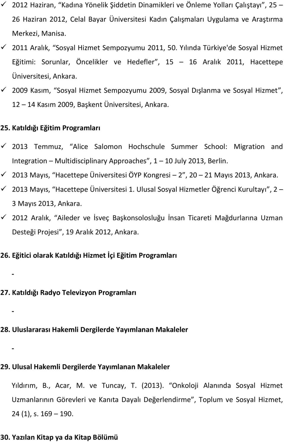 2009 Kasım, Sosyal Hizmet Sempozyumu 2009, Sosyal Dışlanma ve Sosyal Hizmet, 12 14 Kasım 2009, Başkent Üniversitesi, Ankara. 25.