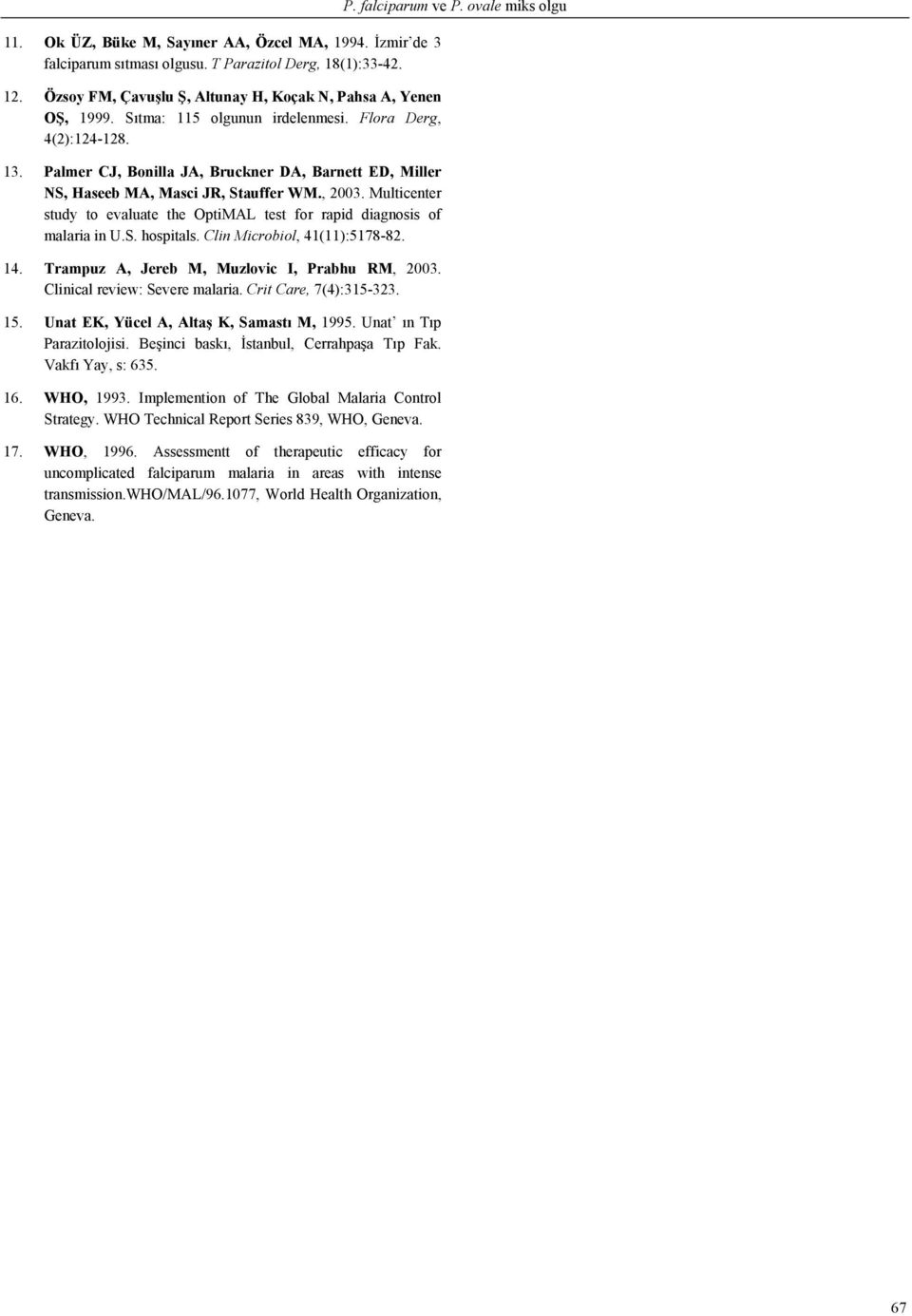 Multicenter study to evaluate the OptiMAL test for rapid diagnosis of malaria in U.S. hospitals. Clin Microbiol, 41(11):5178-82. 14. Trampuz A, Jereb M, Muzlovic I, Prabhu RM, 2003.