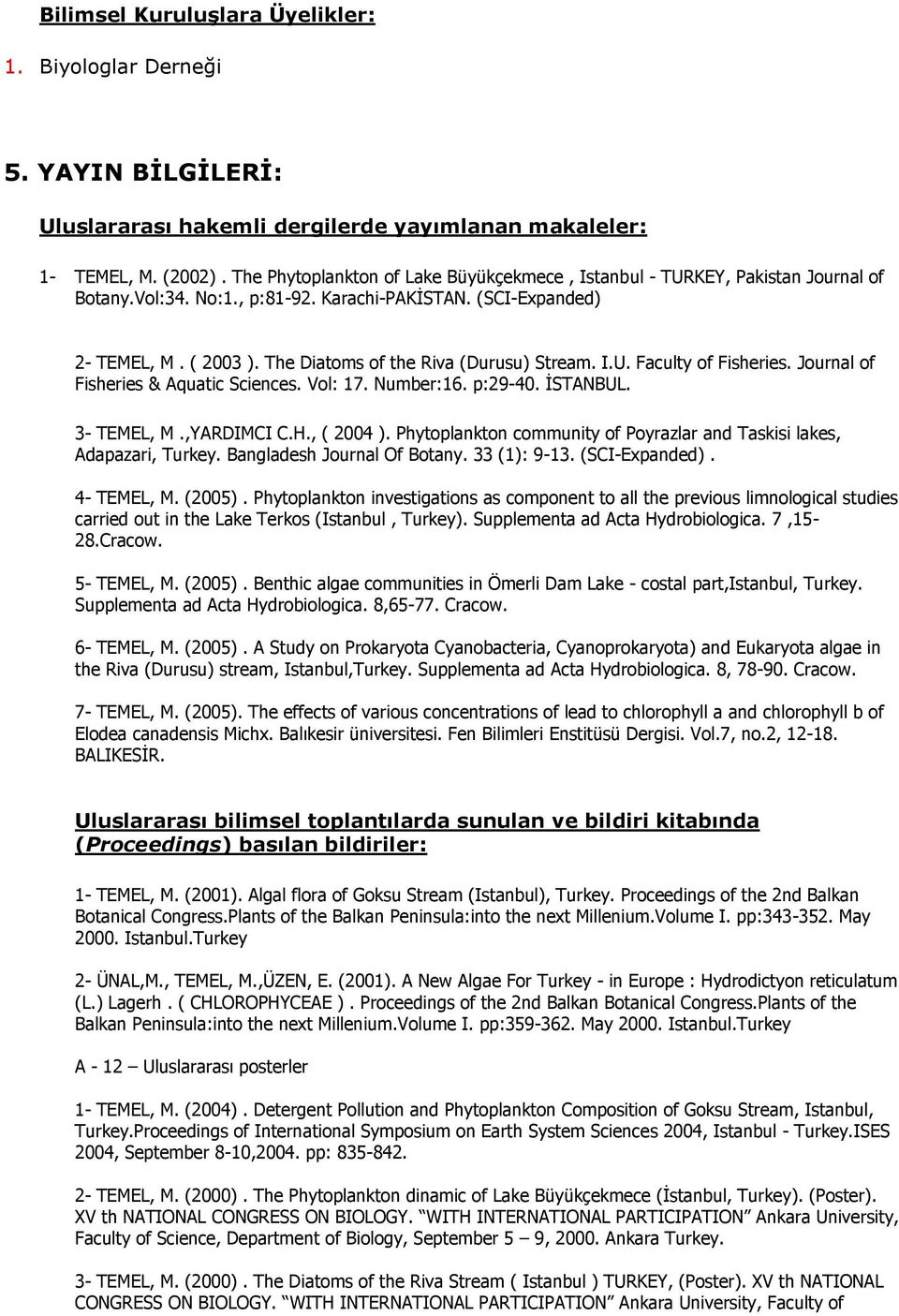 The Diatoms of the Riva (Durusu) Stream. I.U. Faculty of Fisheries. Journal of Fisheries & Aquatic Sciences. Vol: 17. Number:16. p:29-40. İSTANBUL. 3- TEMEL, M.,YARDIMCI C.H., ( 2004 ).