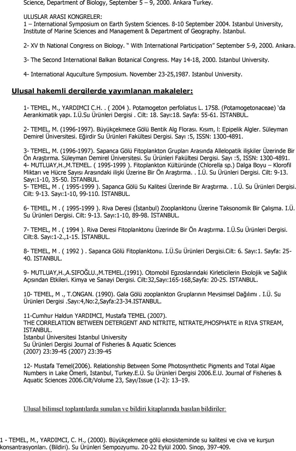 Ankara. 3- The Second International Balkan Botanical Congress. May 14-18, 2000. Istanbul University. 4- International Aquculture Symposium. November 23-25,1987. Istanbul University. Ulusal hakemli dergilerde yayımlanan makaleler: 1- TEMEL, M.