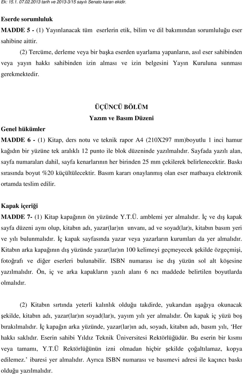 ÜÇÜNCÜ BÖLÜM Yazım ve Basım Düzeni Genel hükümler MADDE 6 - (1) Kitap, ders notu ve teknik rapor A4 (210X297 mm)boyutlu 1 inci hamur kağıdın bir yüzüne tek aralıklı 12 punto ile blok düzeninde