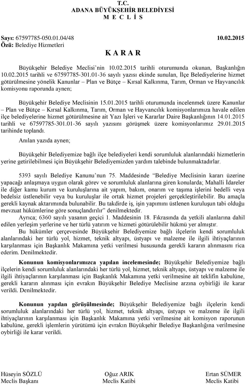 01-36 sayılı yazısı ekinde sunulan, Ġlçe Belediyelerine hizmet götürülmesine yönelik Kanunlar Plan ve Bütçe Kırsal Kalkınma, Tarım, Orman ve Hayvancılık komisyonu raporunda aynen; BüyükĢehir Belediye