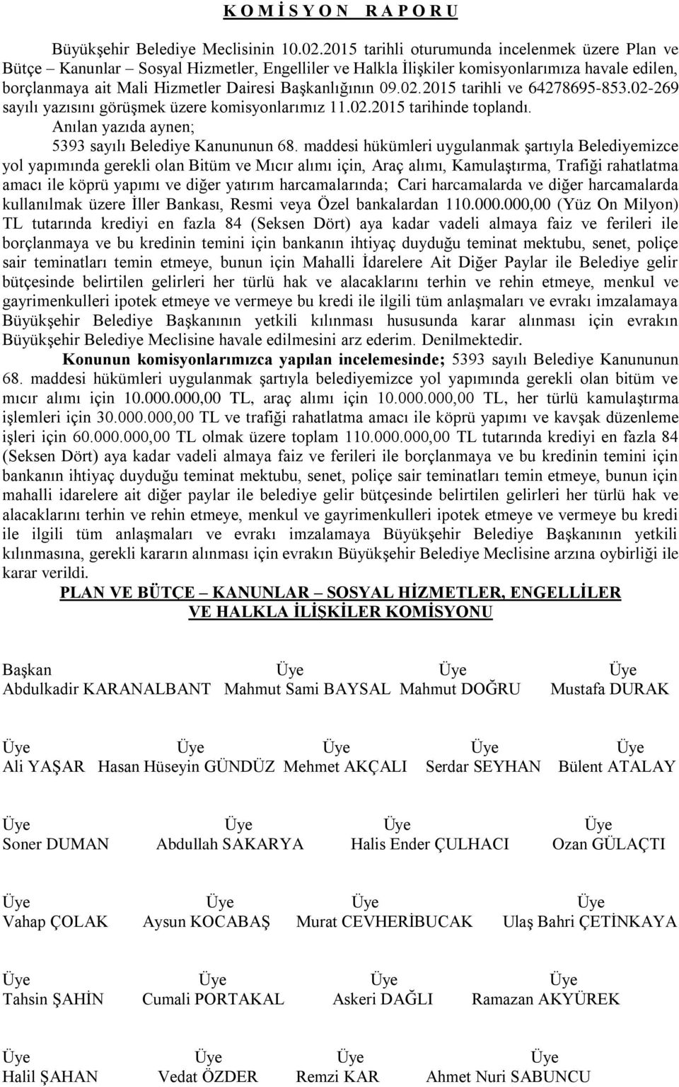 09.02.2015 tarihli ve 64278695-853.02-269 sayılı yazısını görüģmek üzere komisyonlarımız 11.02.2015 tarihinde toplandı. 5393 sayılı Belediye Kanununun 68.