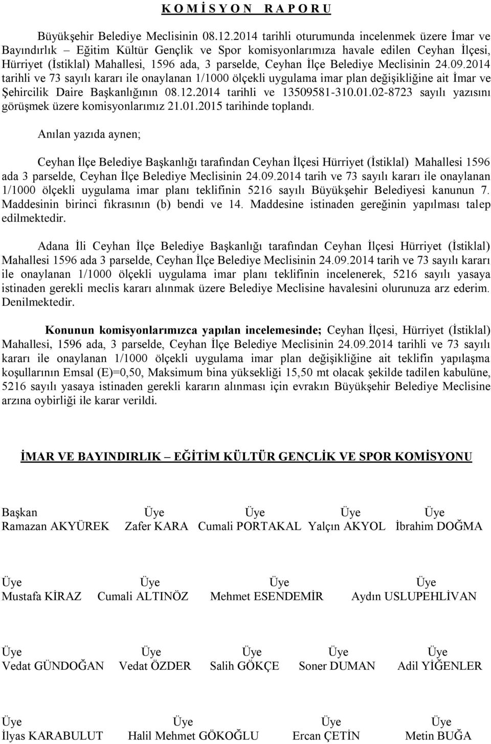 Ġlçe Belediye Meclisinin 24.09.2014 tarihli ve 73 sayılı kararı ile onaylanan 1/1000 ölçekli uygulama imar plan değiģikliğine ait Ġmar ve ġehircilik Daire BaĢkanlığının 08.12.