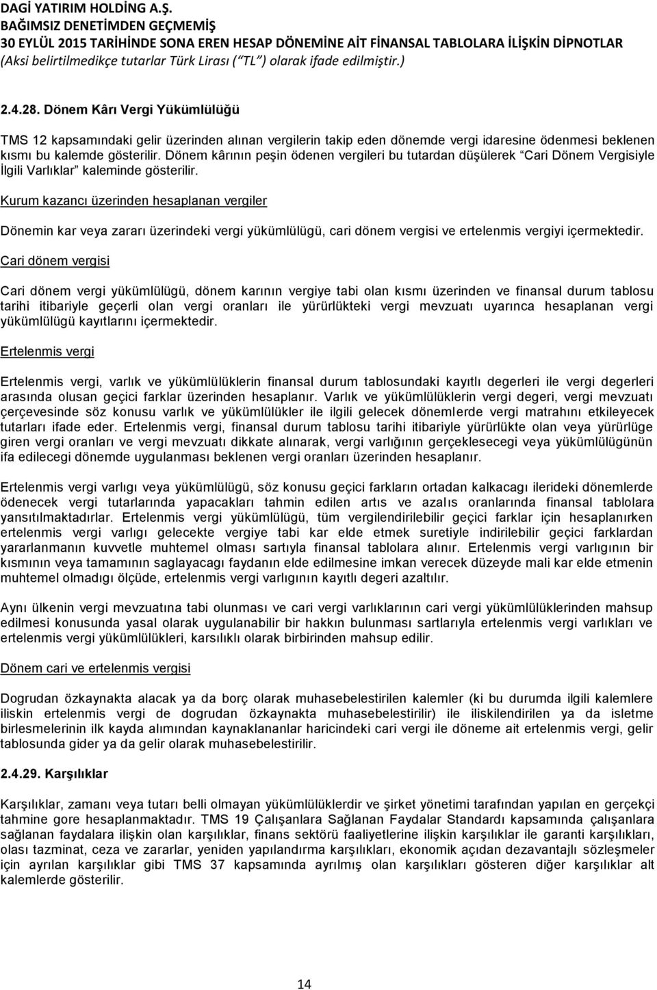 Kurum kazancı üzerinden hesaplanan vergiler Dönemin kar veya zararı üzerindeki vergi yükümlülügü, cari dönem vergisi ve ertelenmis vergiyi içermektedir.