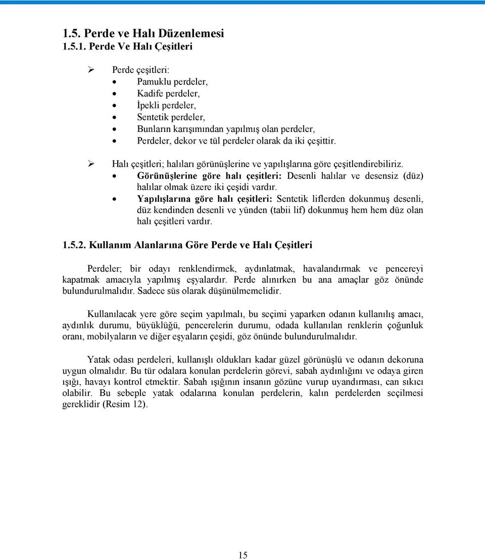 Görünüşlerine göre halı çeşitleri: Desenli halılar ve desensiz (düz) halılar olmak üzere iki çeşidi vardır.