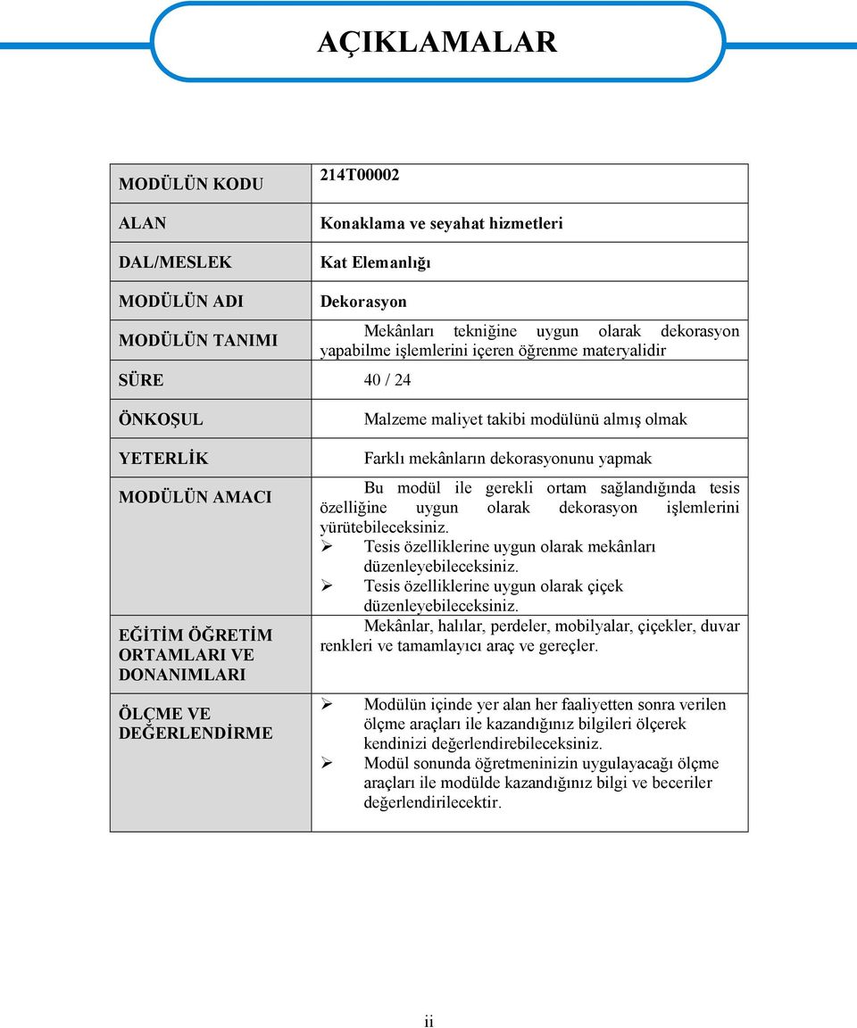 Farklı mekânların dekorasyonunu yapmak Bu modül ile gerekli ortam sağlandığında tesis özelliğine uygun olarak dekorasyon işlemlerini yürütebileceksiniz.