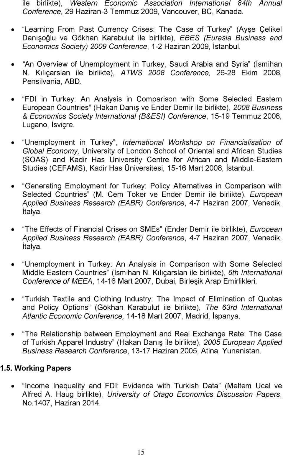 İstanbul. An Overview of Unemployment in Turkey, Saudi Arabia and Syria (İsmihan N. Kılıçarslan ile birlikte), ATWS 2008 Conference, 26-28 Ekim 2008, Pensilvania, ABD.