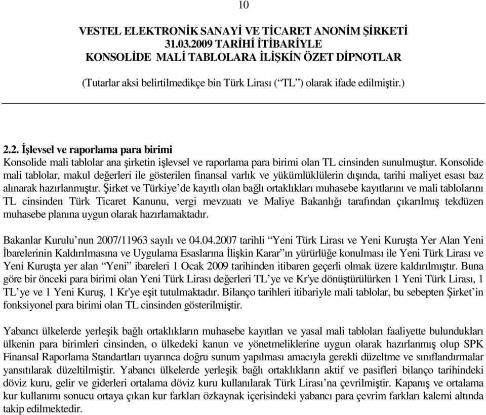 Şirket ve Türkiye de kayıtlı olan bağlı ortaklıkları muhasebe kayıtlarını ve mali tablolarını TL cinsinden Türk Ticaret Kanunu, vergi mevzuatı ve Maliye Bakanlığı tarafından çıkarılmış tekdüzen