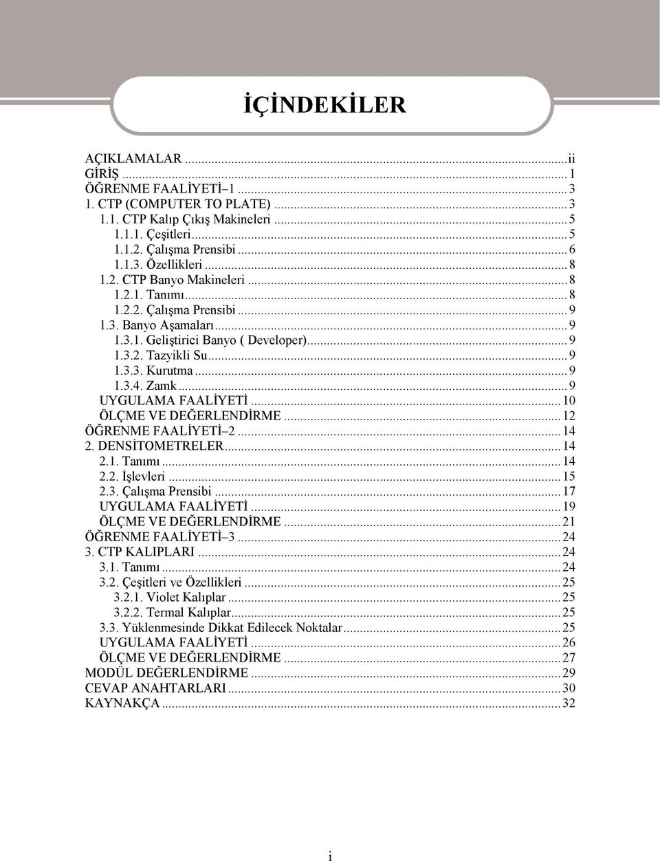 Zamk...9 UYGULAMA FAALİYETİ...10 ÖLÇME VE DEĞERLENDİRME...12 ÖĞRENME FAALİYETİ 2...14 2. DENSİTOMETRELER...14 2.1. Tanımı...14 2.2. İşlevleri...15 2.3. Çalışma Prensibi...17 UYGULAMA FAALİYETİ.