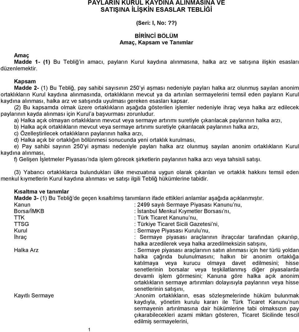 Kapsam Madde 2- (1) Bu Tebliğ, pay sahibi sayısının 250 yi aşması nedeniyle payları halka arz olunmuş sayılan anonim ortaklıkların Kurul kaydına alınmasında, ortaklıkların mevcut ya da artırılan