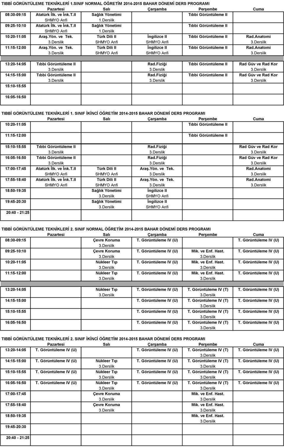 Fiziği Tıbbi Görüntüleme II Rad Güv ve Rad Kor 14:15-15:00 Tıbbi Görüntüleme II Rad.Fiziği Tıbbi Görüntüleme II Rad Güv ve Rad Kor 15:10-15:55 16:05-16:50 TIBBİ GÖRÜNTÜLEME TEKNİKLERİ 1.